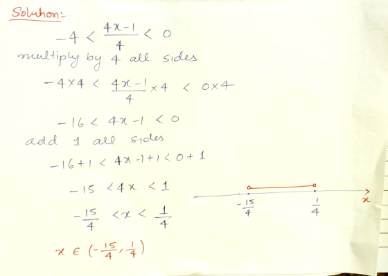 Soluhon: 4X-1 -4 < <o 4 multiply by -- 4X4 < 4X-4x4 4 all sides < ox4 4 -16 < 4X-1 < 0 add 1 all sides -16+1 < 401-1+1 <0+ 1