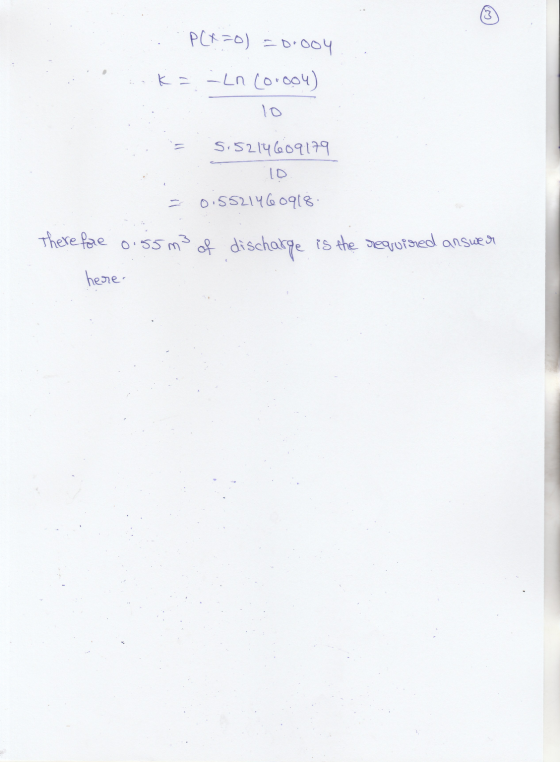 3 P(x=0) = 0.004 k ==Ln Corool) 10 11 5.5214609179 015521460918. There fore 0.55 m3 of discharge is the sequigned answer here