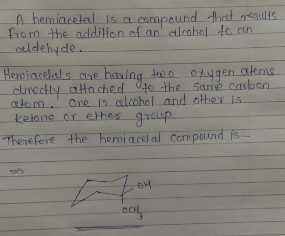 A hemiaceted is a compound that mosults from the addition of an alcohol to an aldehyde. Hemiacelds che having two oxygen adom