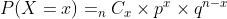 P(X=x) = _{n}C_{x}\times p^{x}\times q^{n-x}