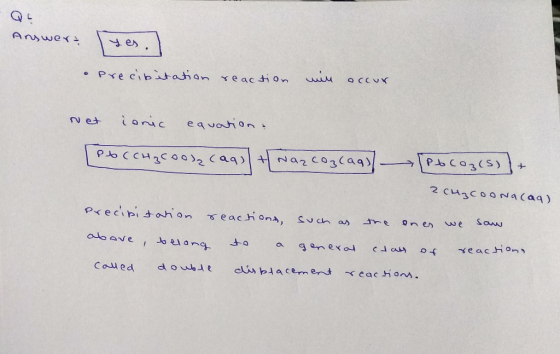 Answert ses. • Precipitation reaction will occur wat ionic equation. [Pb(CH3Coon cag) + Naz cozlag) [Pbcoz(s) + 2 CH₃COONacaq