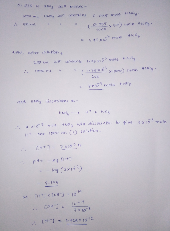 0.035 M HNO means- 1000 mL soin contai ns 0.035 mole HNO .. 50 mL (o.035 50 mole HNO 1000 HNO3 -2 75 X1D mole Now, atter dilu