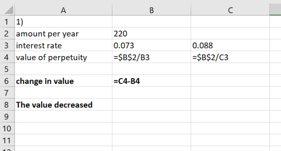 А В C 1 1) 2 amount per year 3 interest rate 4 value of perpetuity 220 0.073 0.088 $B$2/B3 $B$2/C3 5 6 change in value —С4-B4
