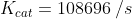 K_{cat} = 108696 \: /s