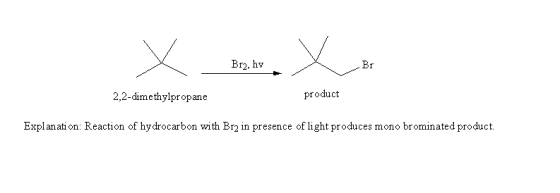 Br2, hv 2,2-dimethylpropane product Expl anati on: Reaction of hydrocarbon with Br2 in presence of light produces mono bromin