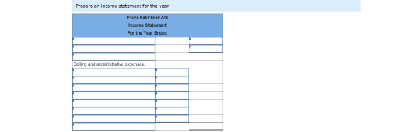 Prepare an income statement for the year. Froya Fabrikker A/S Income Statement For the Year Ended Selling and administrative