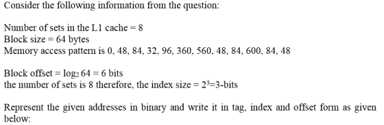 Consider the following information from the question: Number of sets in the L1 cache 8 Block size = 64 bytes Memory access pa