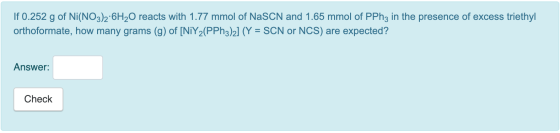 If 0.252 g of Ni(NO3)2 6H20 reacts with 1.77 mmol of NaSCN and 1.65 mmol of PPH3 in the presence of excess triethyl orthoform