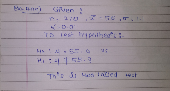 Ex-Ans Giren o n = 270 50 =56,8 = 1.1 -0.01 -To test hypothesis 8- VS Ho! l = 55.9 HI: 4 + 55.9 This is too failed test