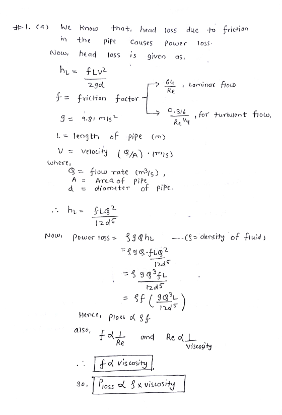 #1. (a) we know that, head loss due to friction in the pipe causes power loss. Now, head loss is given as, hl= flu2 zgd i lam