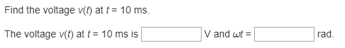 Find the voltage v(t) at t= 10 ms. The voltage (t) at t= 10 ms is V and wt =