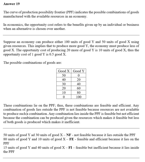Answer 19 The curve of production possibility frontier (PPF) indicates the possible combinations of goods manufactured with t
