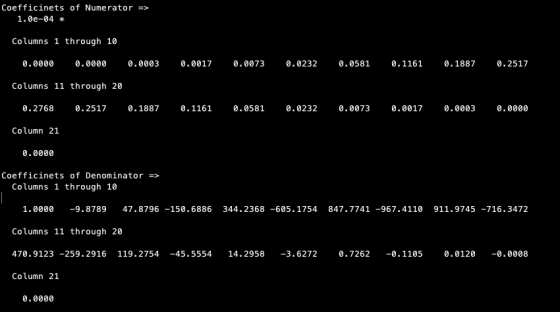 Coefficinets of Numerator => 1.0e-04 * Columns 1 through 10 0.0000 0.0000 0.0003 0.0017 0.0073 0.0232 0.0581 0.1161 0.1887 0.