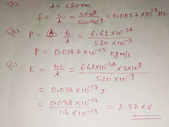 17 f = 0.0057x10! Hz 520 x 10-9 d- 5200m 3x108 520x10-9 <b P= h 6.62x10-34 a 520 x 10-9 P = 0.0127 x 1025 kg vals he -34 6.62