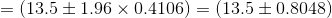 =(13.5\pm 1.96\times 0.4106)=(13.5\pm 0.8048)
