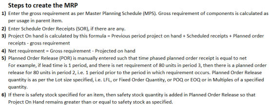 Steps to create the MRP 1) Enter the gross requirement as per Master Planning Schedule (MPS). Gross requirement of components