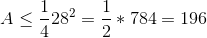 A\leq\frac{1}{4}28^{2} = \frac{1}{2} * 784 = 196
