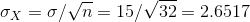 \sigma _X=\sigma /\sqrt{n}=15/\sqrt{32}=2.6517