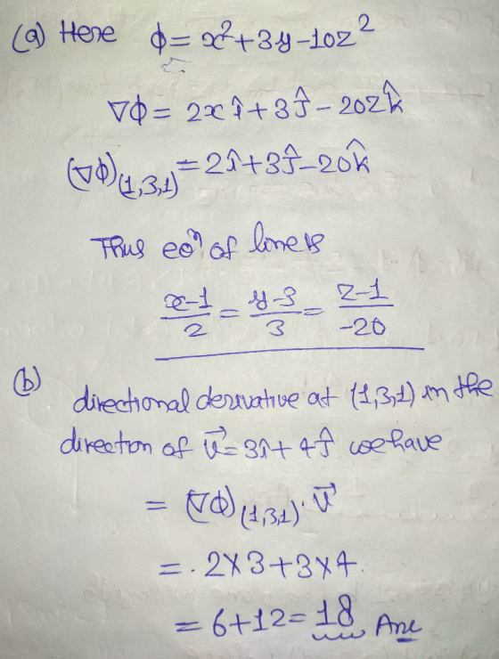 (a) Here += 84+34-1022 V¢= 2x +39 – 202% COD 4.32 = 21+39-20k Thus eon of liness 6 directional derivative at (1,3,7) in the d