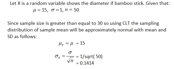 Let X is a random variable shows the diameter if bamboo stick. Given that: 1 = 15, ở =1, n = 50 Since sample size is greater