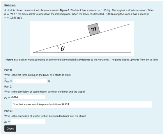 Question: A block is placed on an inclined plane as shown in Figure 1. The block has a mass m = 1.85 kg. The angle is slowly
