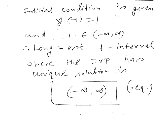 is geven an Intitial condition y (11=1 and -1€ (-0, d) Long est t-interval where IVP has unique solution is ,^, (real