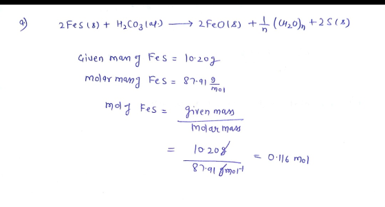 9.) 2Fes (8) + H2CO3(ap.) —— 272018) + +(0120), +25(%) no Given man of Fes= 10.20g molar manj Fes = 87-91. molof Fes= given m