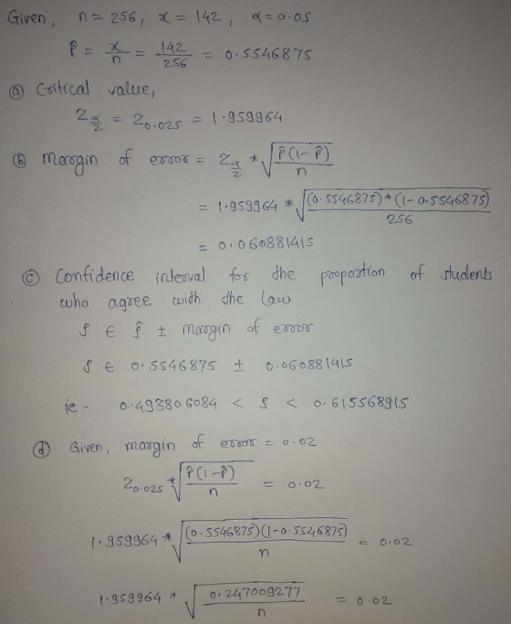 Given na 256, x= 142, q=0.05 P = 142 = 0.5546875 @ Critical value, 2x = 20.025 = 1.959964 ® Margin of eroors 2g * PCI-P) = 1-
