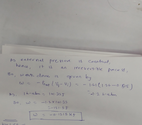 As enternal pressure 15 constant, hence, it is an irreversible process, so, work clove is given by - W - - Pent l V-V;) = -1.