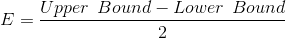 E = \frac{Upper \: \: Bound -Lower \: \: Bound }{2}