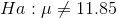Ha :\mu \neq11.85