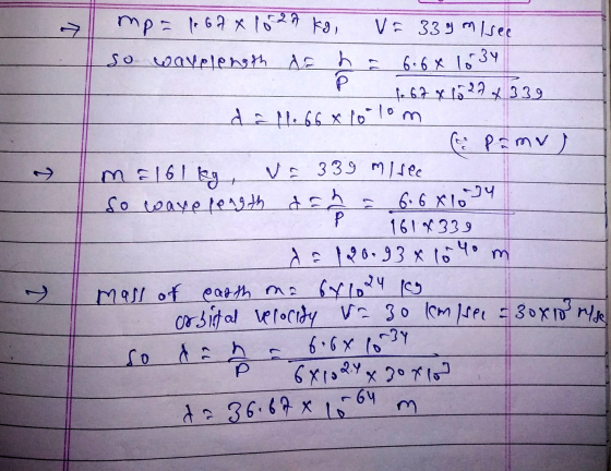 6.6x 1034 + mp= 67 x 1520 kg, V = 339 m I see so wavelength d= h P f. 67 x 1027 4339 dall. 668 10 lom (pamu) me161 kg va 339