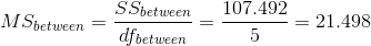 MS_{between} = \frac{SS_{between}}{df_{between}} = \frac{ 107.492}{ 5} = 21.498