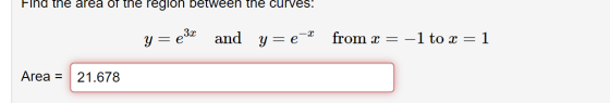 Flhd the area of the region between the curves! ve mul v=e* from 3-10 = 1 y = €3x and y=e- from x = -1 to x = 1 Area = | 21.6