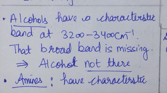 • Alcohols have a characterstic band at 3200-3400 Cam!! That brood band is missing. - Alcohot not there • Amines have charact