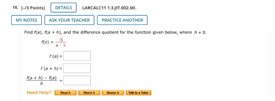 16. [-/3 Points) DETAILS LARCALC11 1.3.JIT.002.MI. MY NOTES ASK YOUR TEACHER PRACTICE ANOTHER Find f(a), f(a+h), and the diff