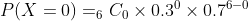P(X=0) = _{6}C_{0}\times 0.3^{0}\times 0.7^{6-0}