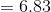 =6.83