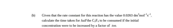 Given that the rate constant for this reaction has the value 0.0263 dmmols, (b) calculate the time taken for half the C2F4