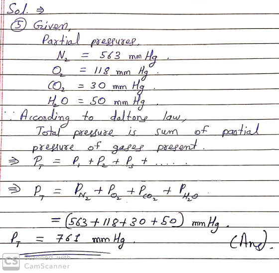 Sol. » 1 ② Given, partial pressures N = 563 mm O = 118 mm Ho CO2 = 30 mm Hg HO = 50 mm Hg L. According to daltong low, Total