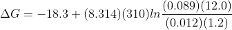 \Delta G = -18.3 + (8.314)(310)ln \frac{(0.089)(12.0)}{(0.012)(1.2)}