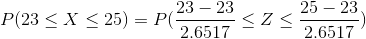 P(23\leq X\leq 25)=P(\frac{23-23}{2.6517}\leq Z\leq \frac{25-23}{2.6517})