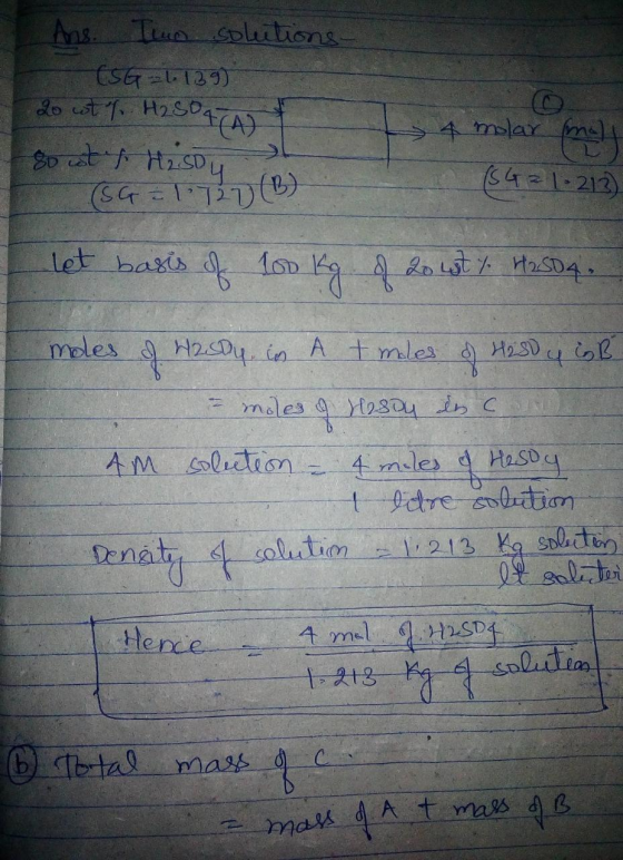 Ans. Two splections (SG=1139) 20 ot / H2SO4 (A) 80 cott H₂ SD 4 4 molar ma mely (542 1.213) (SG = 1727 (B) let basis of 100 k