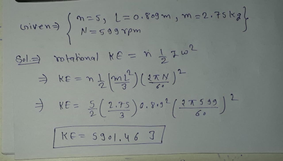 Given) m=5, 2=0.809m, m=2.7 L N-599 rpm Sol.) rotational KE = n I zw? → Kern mecan) + XE = 2 ( 2.75) 0.8.92 ( 8T5 gg) 2 KE= 9