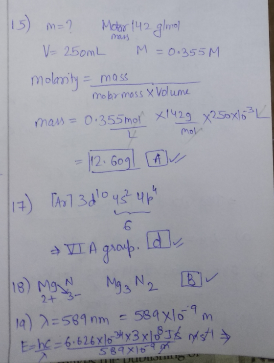 15) m=? Motor 142 glmal V = 250mL M = 0.355M molarity = mass molar mass X Volume mass = 0.355mor X142g x250xlo3 L U molt = 11