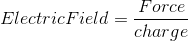 ElectricField =\frac{Force}{charge}
