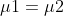 \mu1 = \mu2