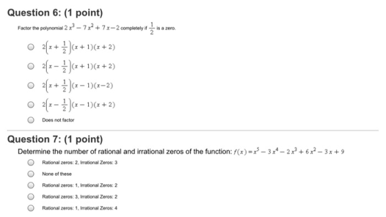 is a zero Question 6: (1 point) Factor the polynomial 2 x2 - 7x2 + 73-2 completely if 11 / 2(x+)(x + (x + 1)(x + 2) O 2(x-Ź}(