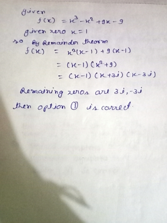 given f(x) = - ² – x² + gr - 9 so given zero n=1 By Remainder theorm fcr) K?(x-1) + 9 cx-1) = CX-1) Cx? +9) = (re-1) CR +Bi)
