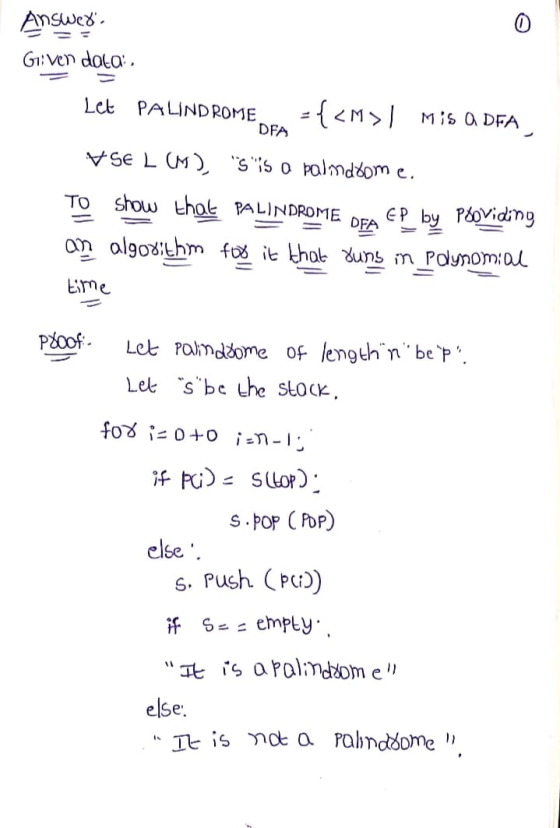 Answer. Given data, Let PALINDROME ={<M> / Mis a DFA DFA HSE L (M), S is a palmdrome. show that PALINDROME EP by providing a